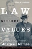 Law Without Values : The Life, Work, and Legacy of Justice Holmes