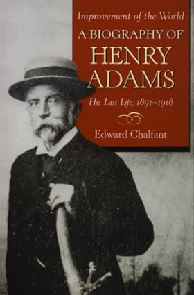 Improvement of the World: A Biography of Henry Adams, His Last Life, 1891-1918