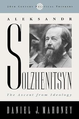 Aleksandr Solzhenitsyn: The Ascent from Ideology (20th Century Political Thinkers)