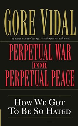 Perpetual War for Perpetual Peace: How We Got to Be So Hated