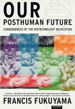 Our Posthuman Future: Consequences of the Biotechnology Revolution