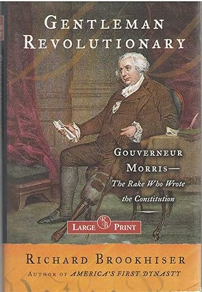 Gentleman Revolutionary: Gouverneur Morris, the Rake Who Wrote the Constitution
