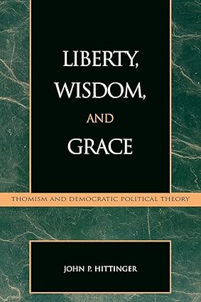 Liberty, Wisdom, and Grace: Thomism and Democratic Political Theory (Applications of Political Theory)