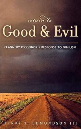 Return to Good and Evil: Flannery O'Connor's Response to Nihilism