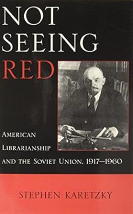 Not Seeing Red: American Librarianship and the Soviet Union, 1917-1960