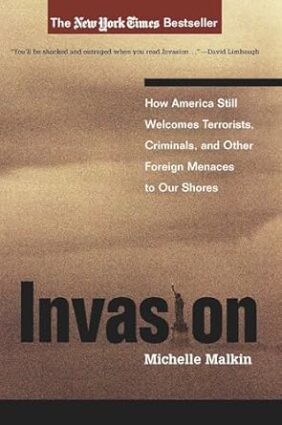 Invasion: How America Still Welcomes Terrorists, Criminals, And Other Foreign Menaces To Our Shores