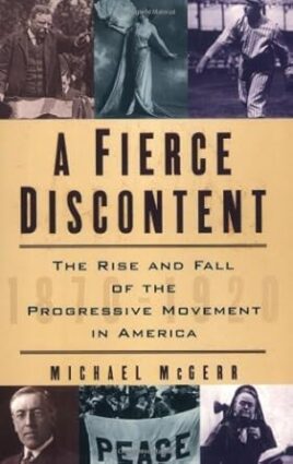 A Fierce Discontent : The Rise and Fall of the Progressive Movement in America, 1870-1920