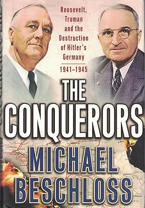 The Conquerors: Roosevelt, Truman and the Destruction of Hitler's Germany, 1941-1945