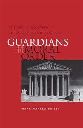 Guardians of the Moral Order: The Legal Philosophy of the Supreme Court, 1860-1910