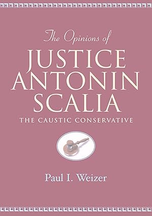 The Opinions of Justice Antonin Scalia: The Caustic Conservative