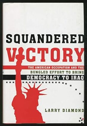 Squandered Victory: The American Occupation and the Bungled Effort to Bring Democracy to Iraq