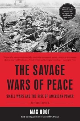 The Savage Wars Of Peace: Small Wars And The Rise Of American Power
