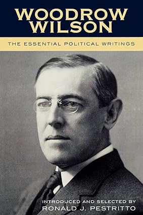 Woodrow Wilson: The Essential Political Writings: The Essential Political Writings