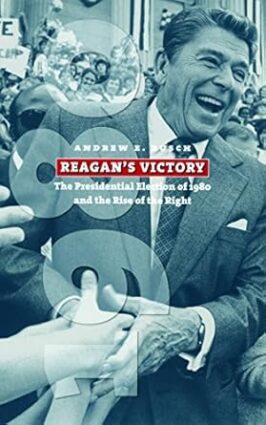 Reagan's Victory: The Presidential Election of 1980 and the Rise of the Right (American Presidential Elections)