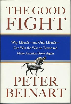 The Good Fight: Why Liberals—and Only Liberals—Can Win the War on Terror and Make America Great Again