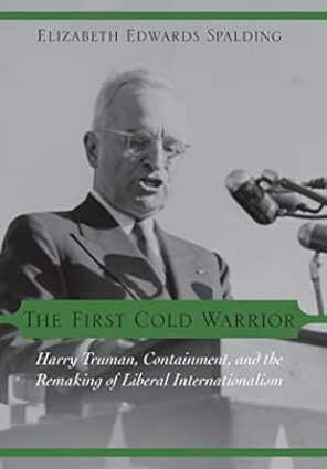 The First Cold Warrior: Harry Truman, Containment, and the Remaking of Liberal Internationalism