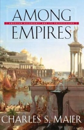 Among Empires: American Ascendancy and Its Predecessors