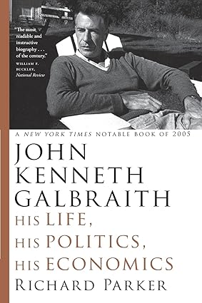 John Kenneth Galbraith: His Life, His Politics, His Economics