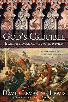 God's Crucible: Islam and the Making of Europe, 570-1215