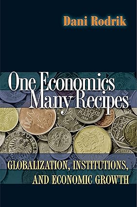 One Economics, Many Recipes: Globalization, Institutions, and Economic Growth