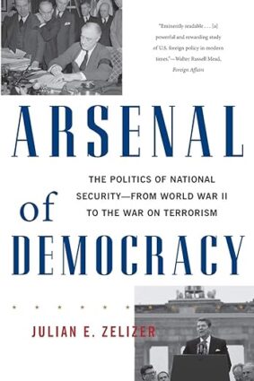 Arsenal of Democracy: The Politics of National Security--From World War II to the War on Terrorism