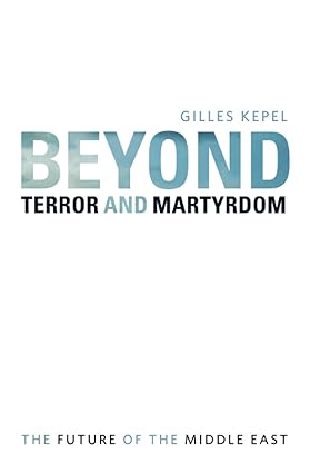 Beyond Terror and Martyrdom: The Future of the Middle East