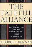 The Fateful Alliance: France, Russia, and the Coming of the First World War