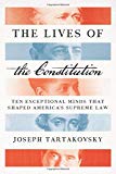 The Lives of the Constitution: Ten Exceptional Minds that Shaped America's Supreme Law