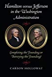 Hamilton versus Jefferson in the Washington Administration: Completing the Founding or Betraying the Founding?