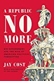 A Republic No More: Big Government and the Rise of American Political Corruption