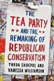 The Tea Party and the Remaking of Republican Conservatism