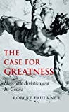 The Case for Greatness: Honorable Ambition and Its Critics: Honorable Ambition and Its Problems