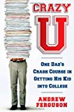 Crazy U: One Dad's Crash Course in Getting His Kid Into College