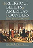 The Religious Beliefs of America's Founders: Reason, Revelation, and Revolution (American Political Thought)