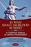 By Man Shall His Blood Be Shed: A Catholic Defense of Capital Punishment