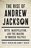 The Rise of Andrew Jackson: Myth, Manipulation, and the Making of Modern Politics