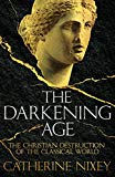 The Darkening Age: The Christian Destruction of the Classical World