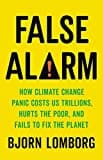 False Alarm: How Climate Change Panic Costs Us Trillions, Hurts the Poor, and Fails to Fix the Planet
