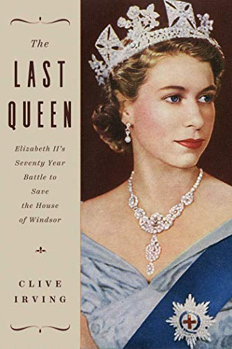 The Last Queen: Elizabeth II’s Seventy Year Battle to Save the House of Windsor