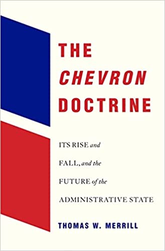 The Chevron Doctrine: Its Rise, Fall, and the Future of the Administrative State