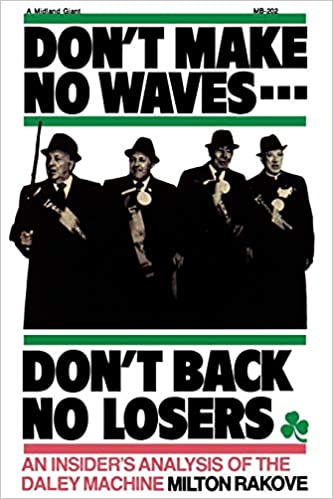 Don’t Make No Waves…Don’t Back No Losers: An Insider’s Analysis of the Daley Machine