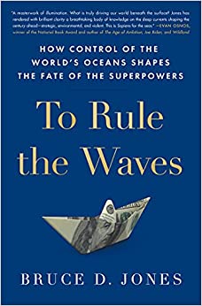 To Rule the Waves: How Control of the World’s Oceans Shapes the Fate of the Superpowers
