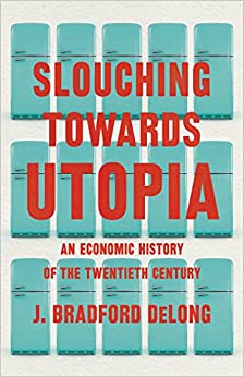 Slouching Towards Utopia: An Economic History of the Twentieth Century