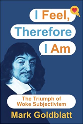  I Feel, Therefore I Am: The Triumph of Woke Subjectivism