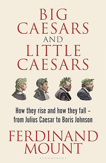 Big Caesars and Little Caesars: How They Rise and How They Fall-From Julius Caesar to Boris Johnson