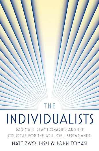 The Individualists: Radicals, Reactionaries, and the Struggle for the Soul of Libertarianism