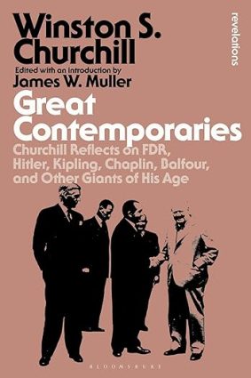 Great Contemporaries: Churchill Reflects on FDR, Hitler, Kipling, Chaplin, Balfour, and Other Giants of His Age