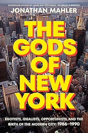 The Gods of New York: Egotists, Idealists, Opportunists, and the Birth of the Modern City: 1986–1990