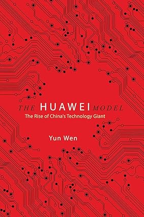 The Huawei Model: The Rise of China's Technology Giant