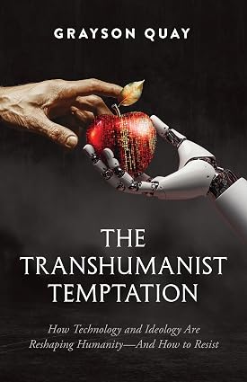 The Transhumanist Temptation: How Technology and Ideology Are Reshaping Humanity—And How to Resist